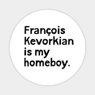 Francois Kevorkian Is My Homeboy! Magnet